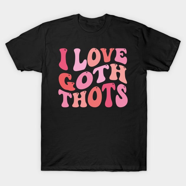 I Love Goth Thots T-Shirt by TheDesignDepot